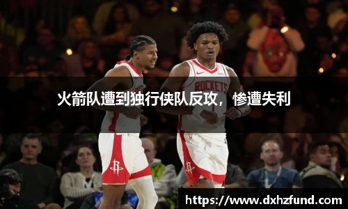 火箭队遭到独行侠队反攻，惨遭失利