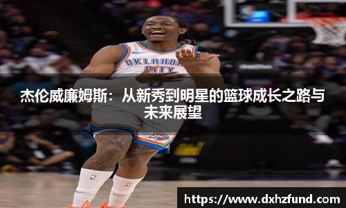 杰伦威廉姆斯：从新秀到明星的篮球成长之路与未来展望