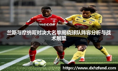 兰斯与摩纳哥对决大名单揭晓球队阵容分析与战术展望